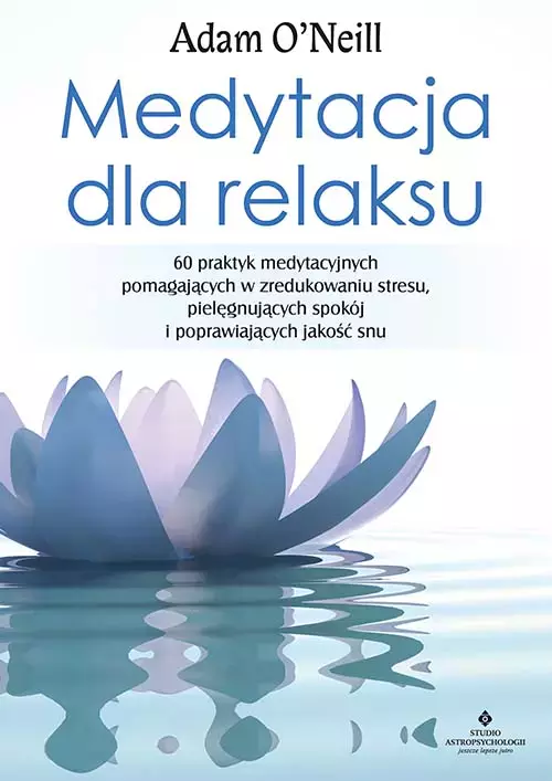 Medytacja dla relaksu. 60 praktyk medytacyjnych, które pomogą zredukować stres, pielęgnować spokój i poprawić jakość snu - Książki