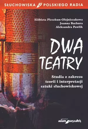 Dwa teatry. Studia z zakresu teorii i interpretacji sztuki słuchowiskowej - Książki