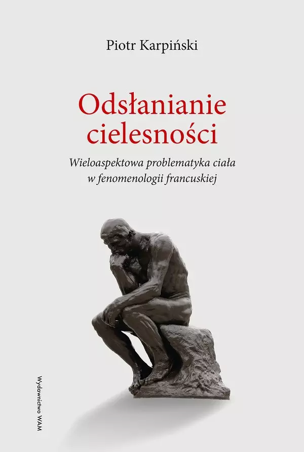 Odsłanianie cielesności. Wieloaspektowa problematyka ciała w fenomenologii francuskiej - Książki