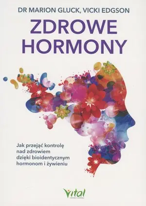 Zdrowe hormony. Jak przejąć kontrolę nad zdrowiem dzięki bioidentycznym hormonom i żywieniu - Książki