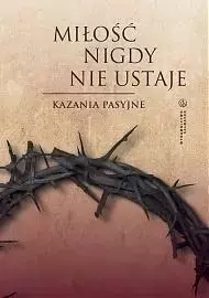 Miłość nigdy nie ustaje. Kazania pasyjne - Książki