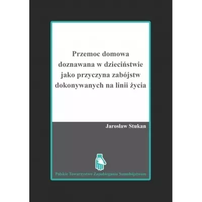 Przemoc domowa doznawana w dzieciństwie jako przyczyna zabójstw dokonywanych na linii życia - Książki