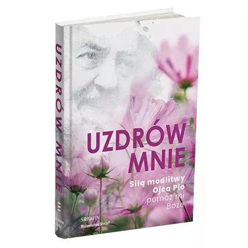 UZDRÓW MNIE Siłą modlitwy Ojca Pio pomóż mi Boże - Książki