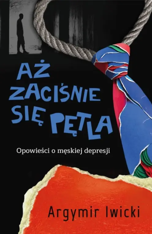 Aż zaciśnie się pętla. Opowieści o męskiej depresji - Książki