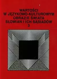 Wartości w językowo-kulturowym obrazie świata Słowian i ich sąsiadów 3 Problemy eksplikowania i profilowania pojęć - Książki