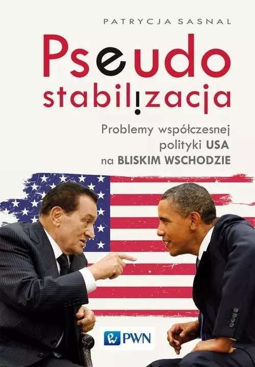 Pseudostabilizacja. Problemy współczesnej polityki USA na Bliskim Wschodzie - Książki