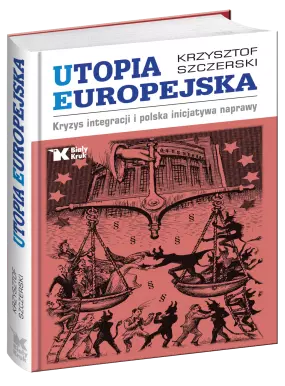 Utopia europejska. Kryzys integracji i polska inicjatywa naprawy - Książki