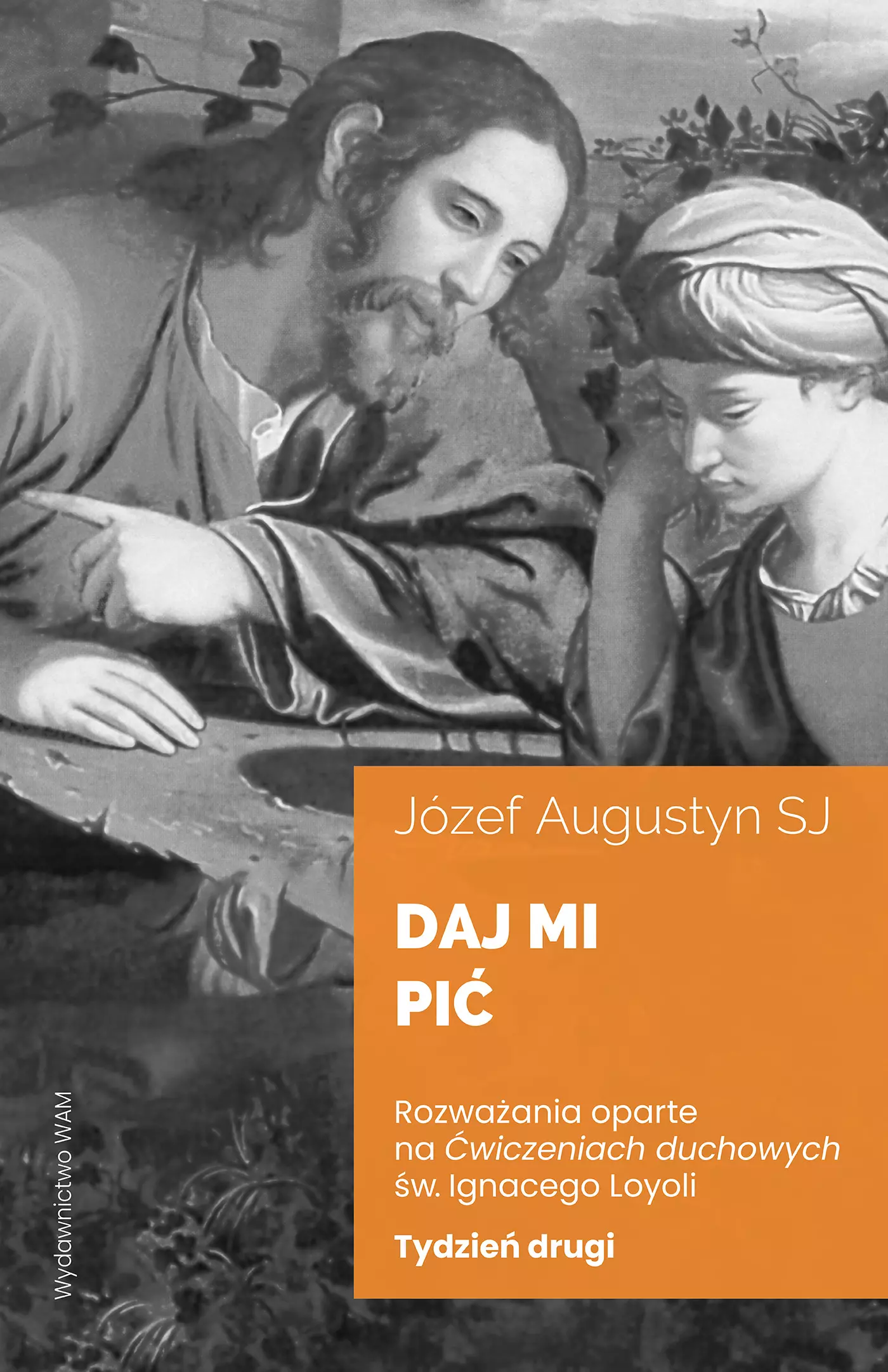 Daj mi pić. Tydzień drugi. Rozważania oparte na "Ćwiczeniach duchowych" św. Ignacego Loyoli - Książki