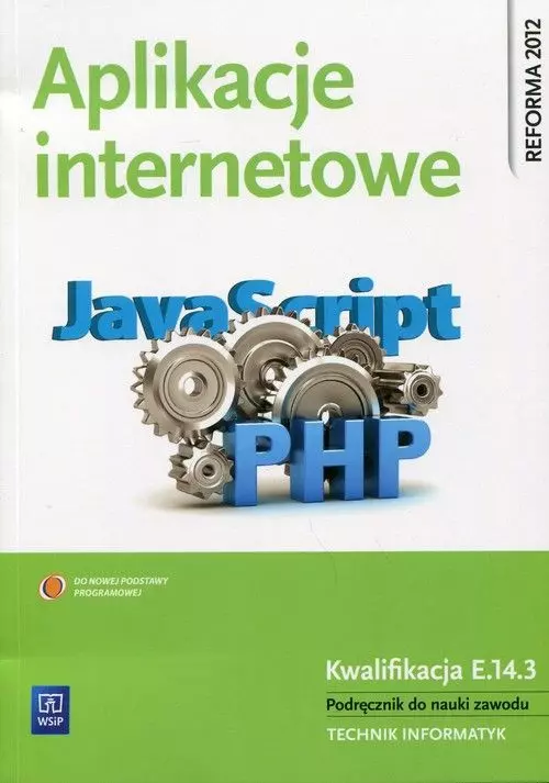Aplikacje internetowe. Kwalifikacja E.14.3. Podręcznik do nauki zawodu. Technik informatyk - Książki