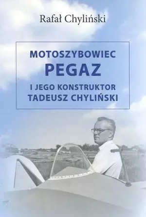 Motoszybowiec Pegaz i jego konstruktor Tadeusz Chyliński - Książki