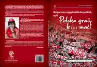 Wulgaryzmy w języku kibiców polskich, czyli ?Polska grać, k? mać!? - Książki