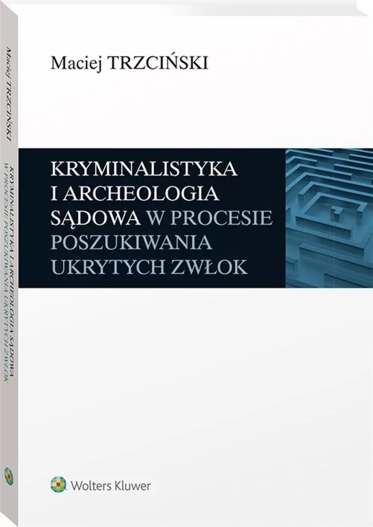 Kryminalistyka i archeologia sądowa w procesie poszukiwania ukrytych zwłok - Książki