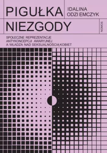 Pigułka niezgody. Społeczne reprezentacje antykoncepcji awaryjnej a władza nad seksualnością kobiet - Książki