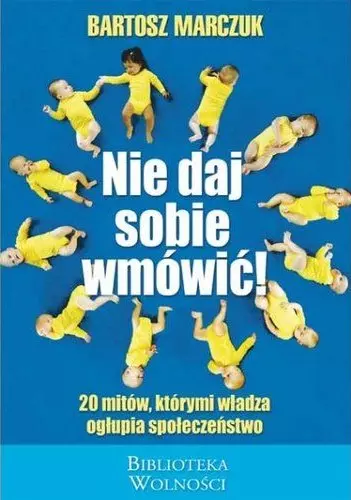 Nie daj sobie wmówić. 20 mitów, którymi władza ogłupia społeczeństwo - Książki