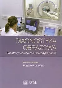 Diagnostyka obrazowa. Podstawy teoretyczne i metodyka badań - Książki