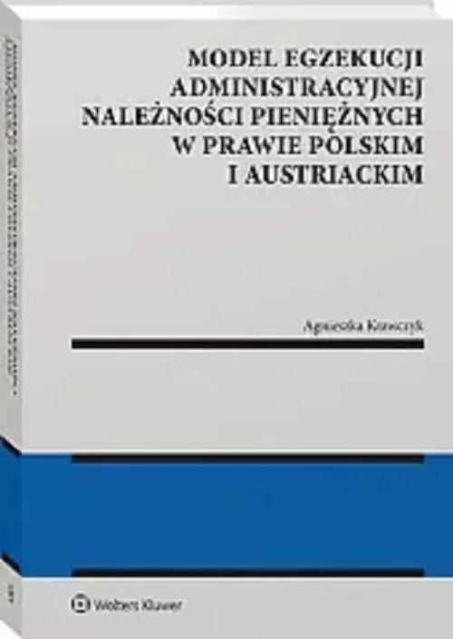 Model egzekucji administracyjnej należności pieniężnych w prawie polskim i austriackim - Książki