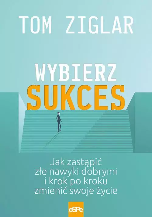 Wybierz sukces. Jak zastąpić złe nawyki dobrymi i krok po kroku zmienić swoje życie - Książki