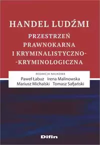 Handel ludźmi. Przestrzeń prawnokarna i kryminalistyczno-kryminologiczna - Książki