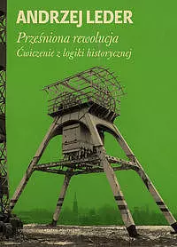 Prześniona rewolucja. Ćwiczenia z logiki historycznej - Książki