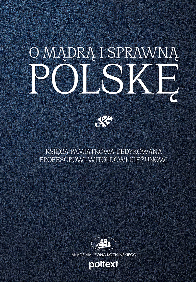O mądrą i sprawną Polskę. Księga pamiątkowa dedykowana Profesorowi Witoldowi Kieżunowi - Książki