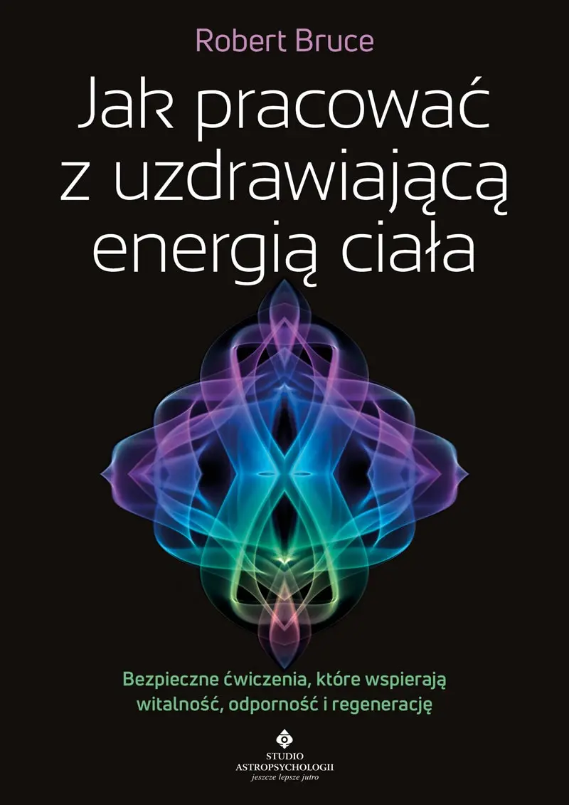 Jak pracować z uzdrawiającą energią ciała. Bezpieczne ćwiczenia, które wspierają witalność, odporność i regenerację - Książki