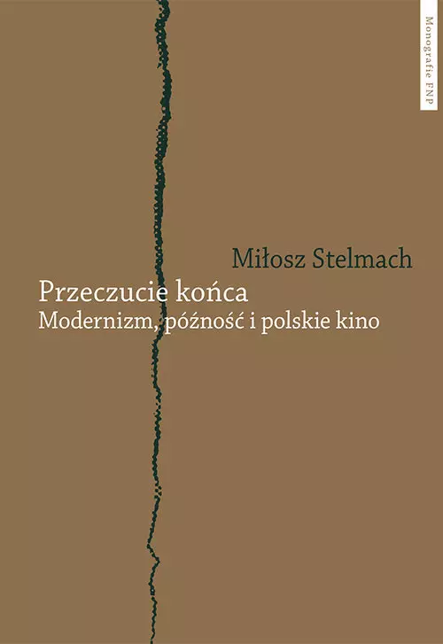 Przeczucie końca. Modernizm, późność i polskie kino - Książki