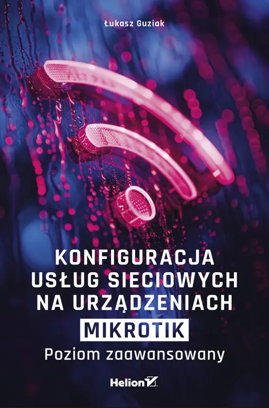 Konfiguracja usług sieciowych na urządzeniach MikroTik. Poziom zaawansowany - Książki