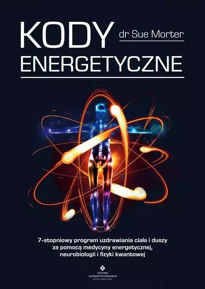 Kody Energetyczne. 7-stopniowy program uzdrawiania ciała i duszy za pomocą medycyny energetycznej, neurobiologii i fizyki kwantowej - Książki