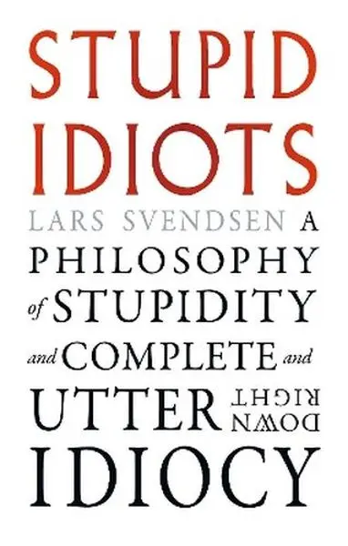 Stupid Idiots. A Philosophy of Stupidity and Complete and Utter Downright Idiocy - Książki