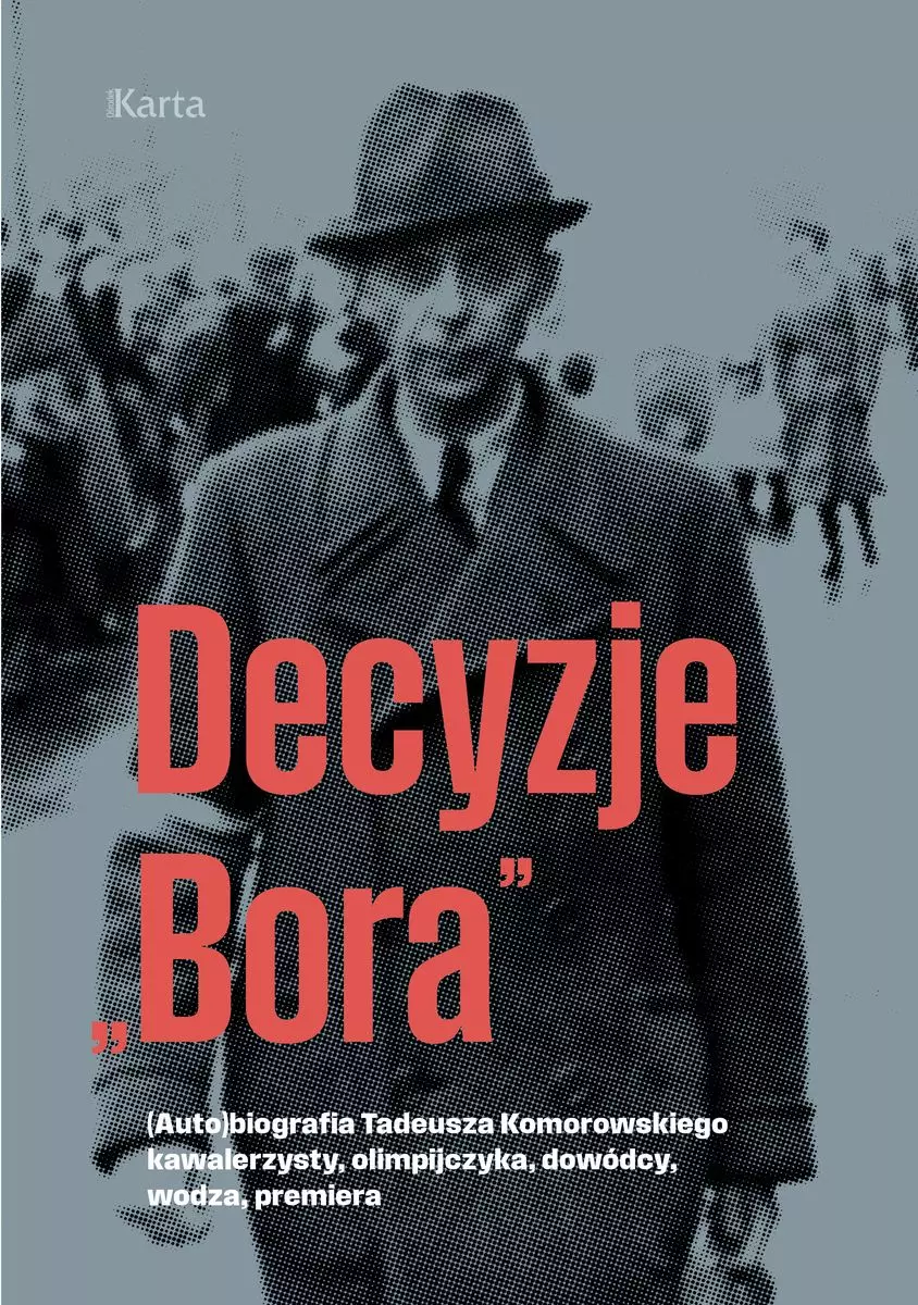 Decyzje `Bora`. (Auto)biografia Tadeusza Komorowskiego kawalerzysty, olimpijczyka, dowódcy, wodza, premiera - Książki