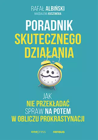 Poradnik skutecznego działania. Jak nie przekładać spraw na potem w obliczu prokrastynacji - Książki
