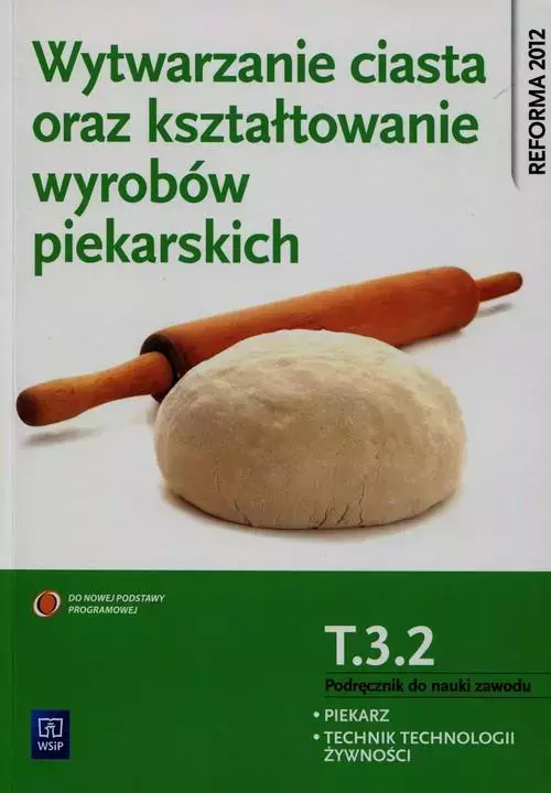 Wytwarzanie ciasta oraz kształtowanie wyrobów piekarskich. Kwalifikacja T.3.2. Podręcznik do nauki zawodu. Piekarz. Technik technologii żywności - Książki