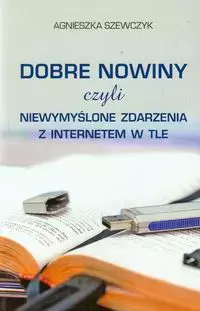 Dobre nowiny czyli niewymyślone zdarzenia z internetem w tle - Książki