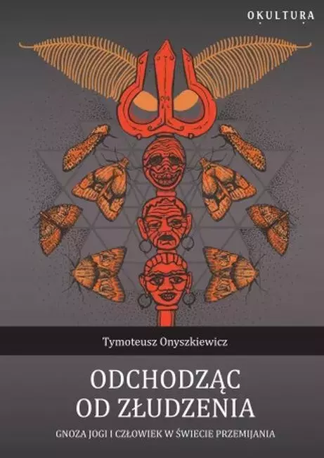 Odchodząc od złudzenia Gnoza jogi i człowiek w świecie przemijania - Książki