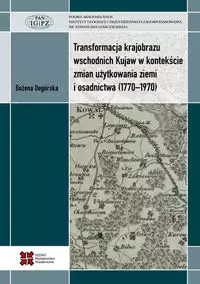 Transformacja krajobrazu wschodnich Kujaw w kontekście zmian użytkowania ziemi i osadnictwa (1770-1970) - Książki