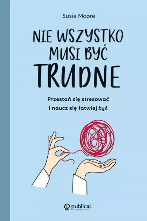Nie wszystko musi być trudne. Przestań się stresować i naucz się łatwiej żyć - Książki