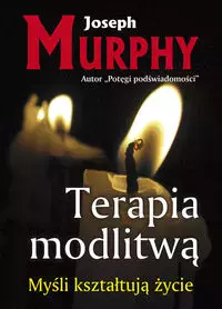 Terapia modlitwą. Myśli kształtują życie - Książki