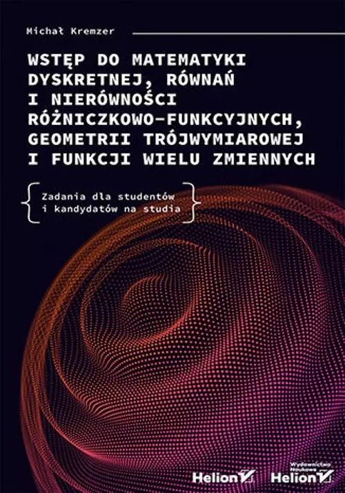 Wstęp do matematyki dyskretnej, równań i nierówności różniczkowo-funkcyjnych, geometrii trójwymiarowej i funkcji wielu zmiennych. Zadania dla studentów i kandydatów na studia - Książki